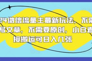 【2024.08.04】2024微信流量主最新玩法，不需要写文章，不需要原创，小白直接搬运可日入几张百度网盘免费下载-芽米宝库