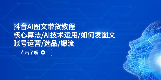 图片[1]-【2024.08.04】抖音AI图文带货教程：核心算法/AI技术运用/如何发图文/账号运营/选品/爆流百度网盘免费下载-芽米宝库