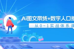 【2024.08.03】Ai图文带货+数字人口播带货，从0~1实战体系课（43节）百度网盘免费下载-芽米宝库