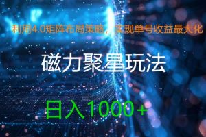 【2024.08.01】利用4.0矩阵布局策略，实现单号收益最大化，磁力聚星新玩法，日入1k+百度网盘免费下载-芽米宝库