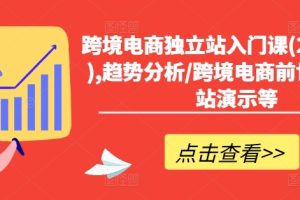 【2024.07.31】跨境电商独立站入门课(2小时精华),趋势分析/跨境电商前世今生/建站演示等百度网盘免费下载-芽米宝库