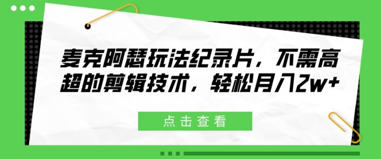 图片[1]-【2024.07.30】麦克阿瑟玩法纪录片，不需高超的剪辑技术，轻松月入2w+百度网盘免费下载-芽米宝库