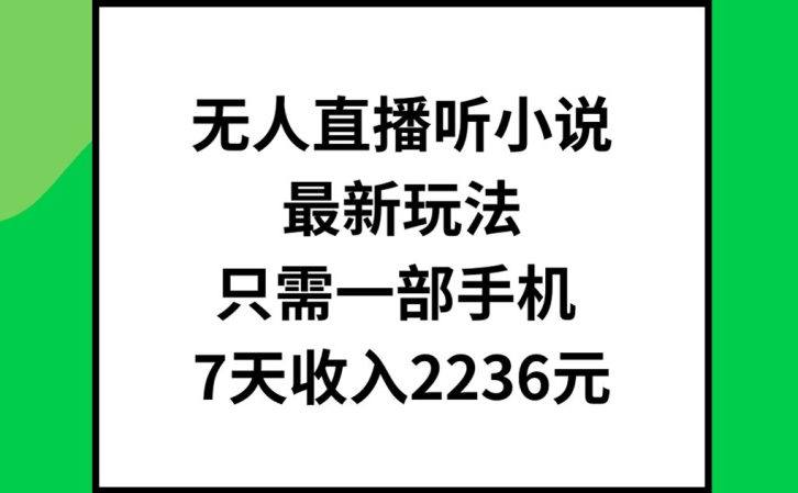 图片[1]-【2024.07.30】无人直播听小说最新玩法，只需一部手机，7天收入2236元百度网盘免费下载-芽米宝库