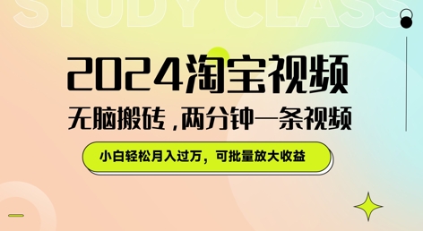 图片[1]-【2024.07.30】2024淘宝视频无脑搬砖，两分钟一条视频，小白轻松月入过W，可批量放大收益百度网盘免费下载-芽米宝库