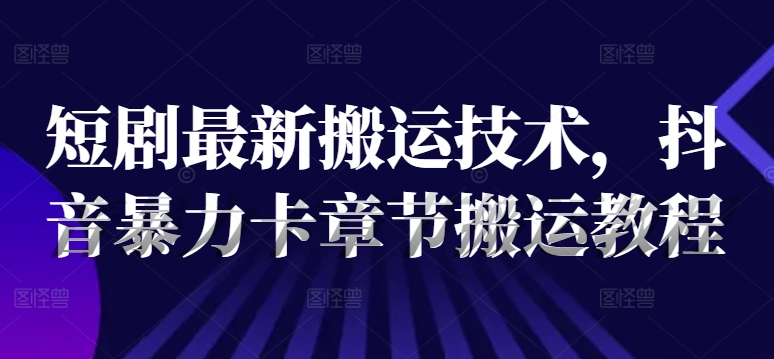 图片[1]-【2024.07.29】短剧最新搬运技术，抖音暴力卡章节搬运教程百度网盘免费下载-芽米宝库