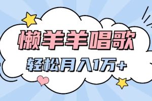 【2024.07.29】懒洋洋唱歌项目，制作简单，轻松月入过W百度网盘免费下载-芽米宝库