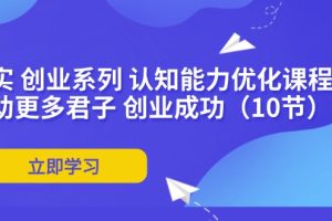 【2024.07.29】扎实创业系列 认知能力优化课程：帮助更多君子 创业成功（10节）百度网盘免费下载-芽米宝库