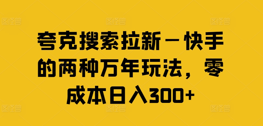 图片[1]-【2024.07.28】夸克搜索拉新—快手的两种万年玩法，零成本日入300+百度网盘免费下载-芽米宝库