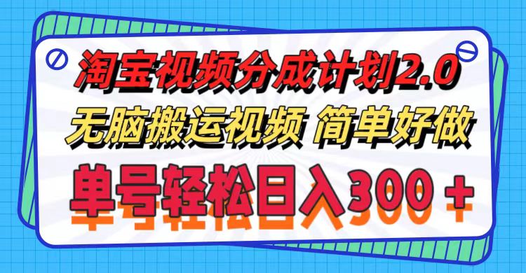 图片[1]-【2024.07.27】淘宝视频分成计划2.0，无脑搬运视频，单号轻松日入300＋，可批量操作百度网盘免费下载-芽米宝库