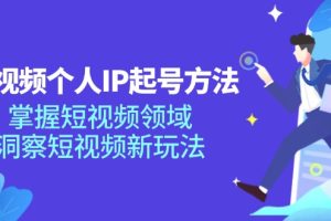 【2024.07.28】短视频个人IP起号方法，掌握 短视频领域，洞察 短视频新玩法（68节完整）百度网盘免费下载-芽米宝库