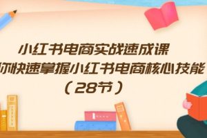【2024.07.28】小红书电商实战速成课，让你快速掌握小红书电商核心技能（28节）百度网盘免费下载-芽米宝库