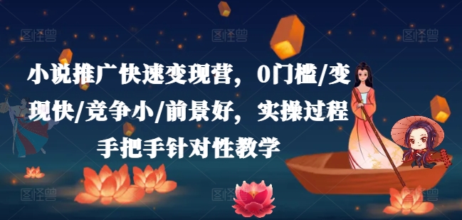图片[1]-【2024.07.27】小说推广快速变现营，0门槛/变现快/竞争小/前景好，实操过程手把手针对性教学百度网盘免费下载-芽米宝库
