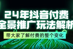 【2024.07.27】24年抖音付费 全景推广玩法解析，带大家了解付费的整个变化 (9节课)百度网盘免费下载-芽米宝库