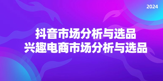 图片[1]-【2024.07.27】2024抖音/市场分析与选品，兴趣电商市场分析与选品百度网盘免费下载-芽米宝库