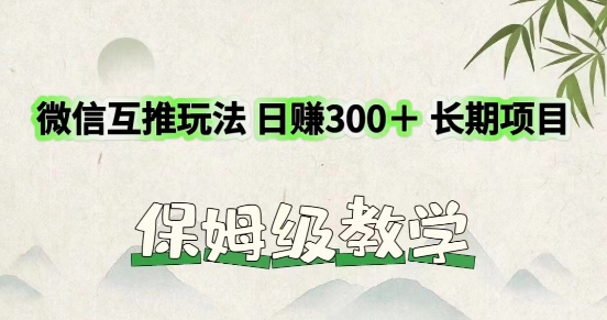图片[1]-【2024.07.25】利用微信互推玩法，日赚300+长期项目，外面收费3980的项目百度网盘免费下载-芽米宝库