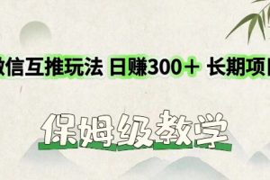 【2024.07.25】利用微信互推玩法，日赚300+长期项目，外面收费3980的项目百度网盘免费下载-芽米宝库
