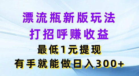 图片[1]-【2024.07.25】漂流瓶新版玩法，打招呼赚收益，最低1元提现，有手就能做，日入3张百度网盘免费下载-芽米宝库