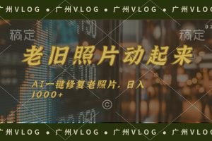 【2024.07.24】老旧照片动起来，AI一键修复，简单上手，日入1000+百度网盘免费下载-芽米宝库