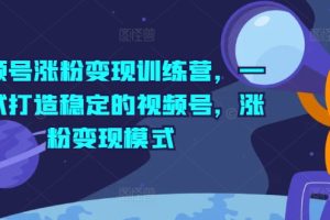 【2024.07.23】视频号涨粉变现训练营，一站式打造稳定的视频号，涨粉变现模式百度网盘免费下载-芽米宝库