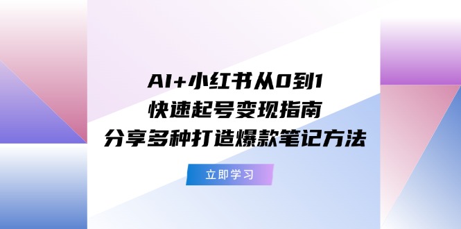 图片[1]-【2024.07.22】AI+小红书从0到1快速起号变现指南：分享多种打造爆款笔记方法百度网盘免费下载-芽米宝库