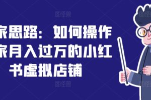【2024.07.21】独家思路：如何操作一家月入过万的小红书虚拟店铺百度网盘免费下载-芽米宝库