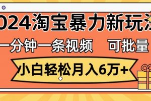 【2024.07.21】一分钟一条视频，小白轻松月入过万，2024淘宝暴力新玩法，可批量放大收益百度网盘免费下载-芽米宝库