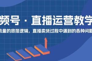 【2024.07.20】视频号 直播运营教学：直播流量的底层逻辑，直播卖货过程中遇到的各种问题百度网盘免费下载-芽米宝库
