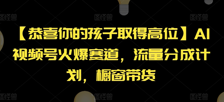 图片[1]-【2024.07.19】【恭喜你的孩子取得高位】AI视频号火爆赛道，流量分成计划，橱窗带货百度网盘免费下载-芽米宝库