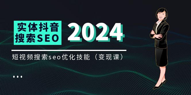 图片[1]-【2024.07.17】实体抖音搜索（抖音SEO）变现课，短视频搜索seo优化技能（8节视频课）百度网盘免费下载-芽米宝库