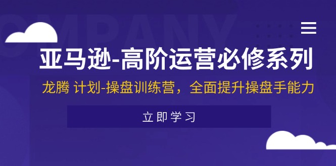 图片[1]-【2024.07.16】亚马逊高阶运营必修系列，龙腾 计划-操盘训练营，全面提升操盘手能力百度网盘免费下载-芽米宝库