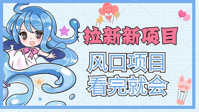 图片[1]-【2024.07.16】拉新界的新玩法，风口项目，看完就会，动手就有百度网盘免费下载-芽米宝库