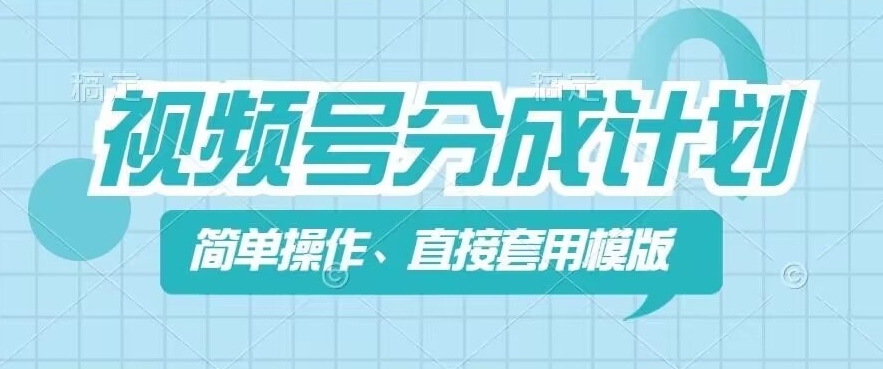 图片[1]-【2024.07.15】视频号分成计划新玩法，简单操作，直接用模版，几分钟做好一个作品百度网盘免费下载-芽米宝库