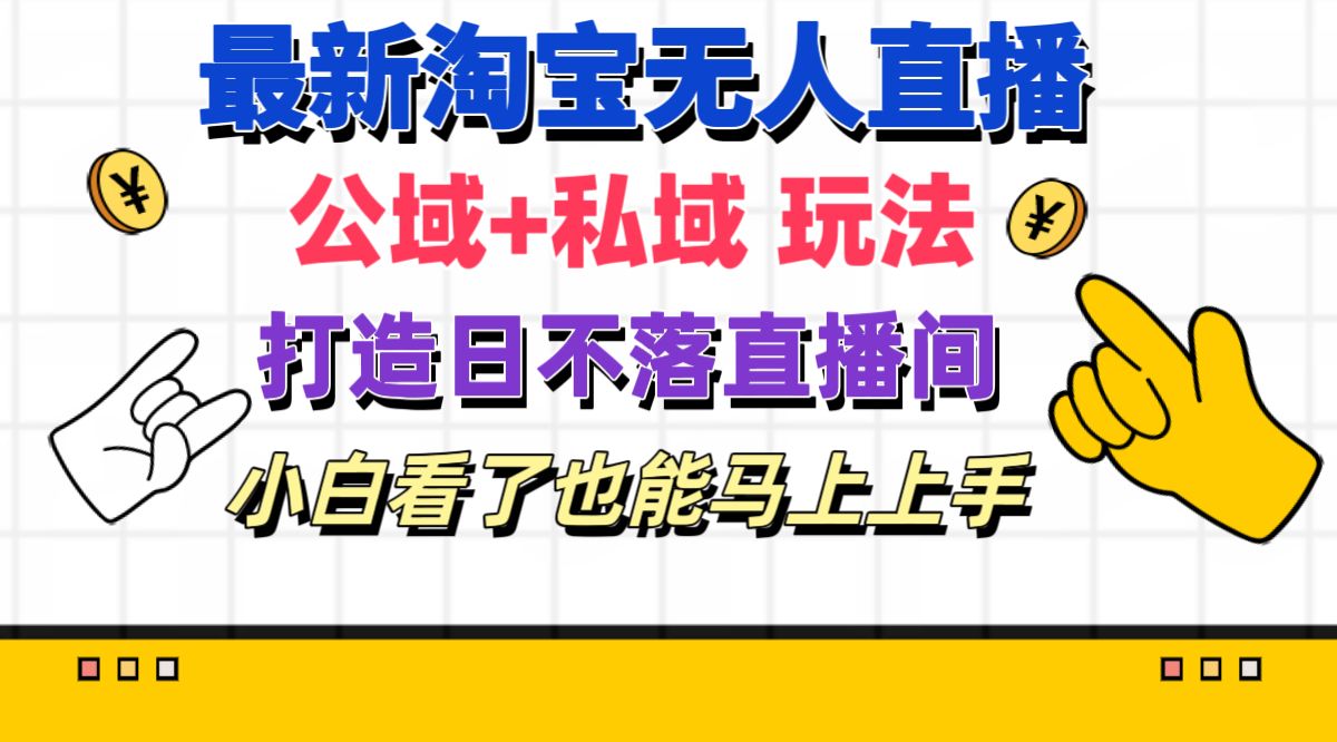 图片[1]-【2024.07.13】最新淘宝无人直播 公域+私域玩法打造真正的日不落直播间 小白看了也能马上上手百度网盘免费下载-芽米宝库