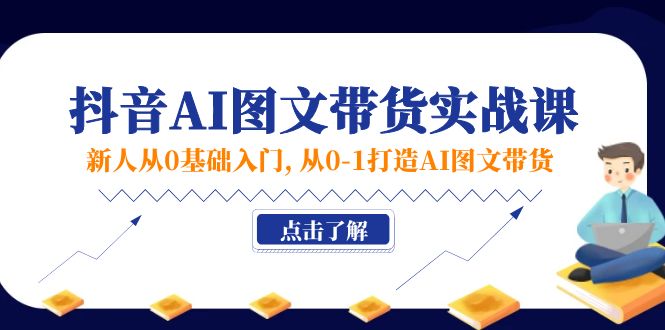 图片[1]-【2024.07.13】新人从0基础入门，抖音-AI图文带货实战课，从0-1打造AI图文带货百度网盘免费下载-芽米宝库