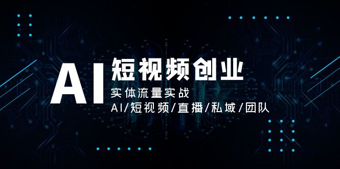 图片[1]-【2024.07.13】AI短视频创业，实体流量实战，AI/短视频/直播/私域/团队百度网盘免费下载-芽米宝库
