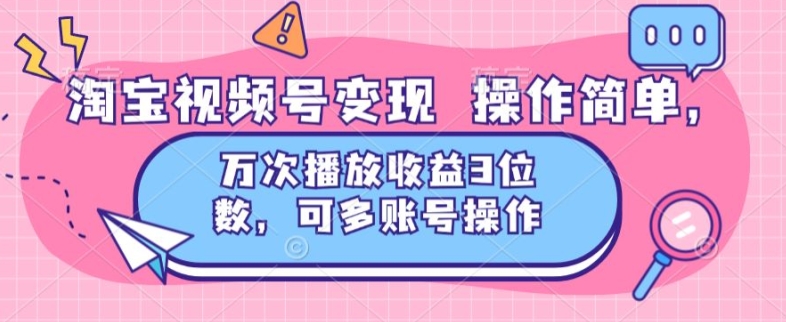 图片[1]-【2024.07.12】淘宝视频号变现 操作简单，万次播放收益3位数，可多账号操作百度网盘免费下载-芽米宝库