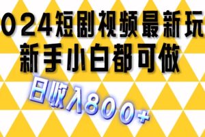 【2024.07.12】2024最新短剧玩法，单条视频保底1.5元，一天可发三条 ，可矩阵操作，日收入800+百度网盘免费下载-芽米宝库