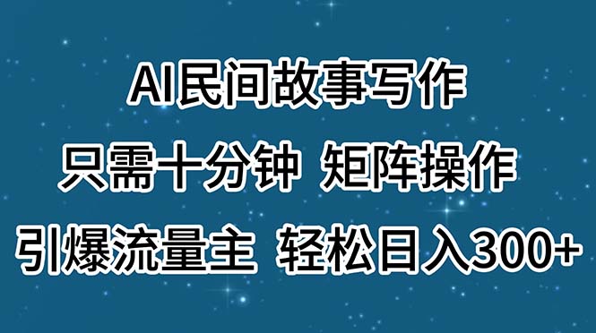 图片[1]-【2024.07.12】AI民间故事写作，只需十分钟，矩阵操作，引爆流量主，轻松日入300+百度网盘免费下载-芽米宝库
