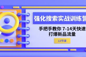 【2024.07.12】强化搜索实战训练营，手把手教你 7-14天快速-打爆新品流量（13节课）百度网盘免费下载-芽米宝库