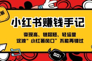 【2024.07.11】小红书赚钱手记，变现高、链路短、轻运营，这波“小红薯风口”不能再错过百度网盘免费下载-芽米宝库