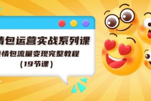 【2024.07.10】表情包运营实战系列课，表情包流量变现完整教程（19节课）百度网盘免费下载-芽米宝库