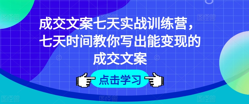 图片[1]-【2024.07.10】成交文案七天实战训练营，七天时间教你写出能变现的成交文案百度网盘免费下载-芽米宝库