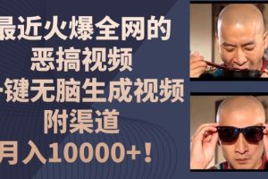 【2024.07.10】最近火爆全网的恶搞视频，一键无脑生成视频，附渠道，月入1w百度网盘免费下载-芽米宝库
