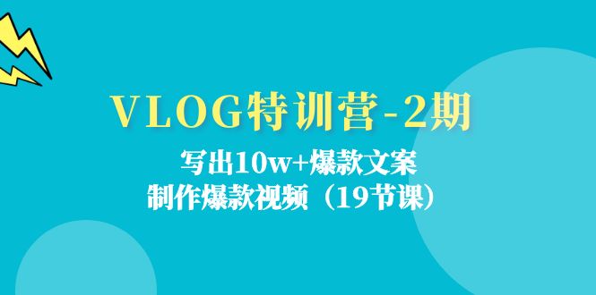 图片[1]-【2024.07.10】VLOG特训营-2期：写出10w+爆款文案，制作爆款视频（19节课）百度网盘免费下载-芽米宝库