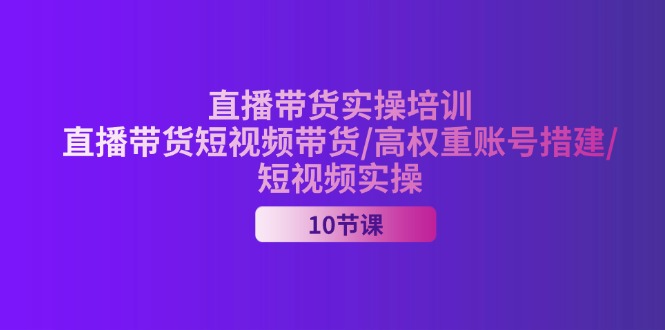 图片[1]-【2024.07.10】2024直播带货实操培训，直播带货短视频带货/高权重账号措建/短视频实操百度网盘免费下载-芽米宝库