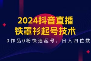 【2024.07.09】2024抖音直播-铁罩衫起号技术，0作品0粉快速起号，日入四位数（14节课）百度网盘免费下载-芽米宝库