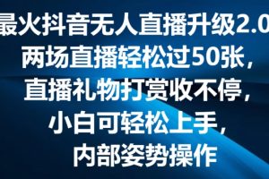 【2024.07.07】最火抖音无人直播升级2.0，弹幕游戏互动，两场直播轻松过50张，直播礼物打赏收不停百度网盘免费下载-芽米宝库