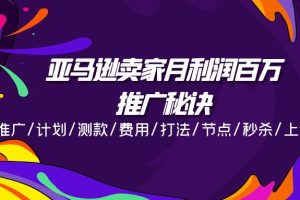 【2024.07.07】亚马逊卖家月利润百万的推广秘诀，推广/计划/测款/费用/打法/节点/秒杀/上评/数据百度网盘免费下载-芽米宝库