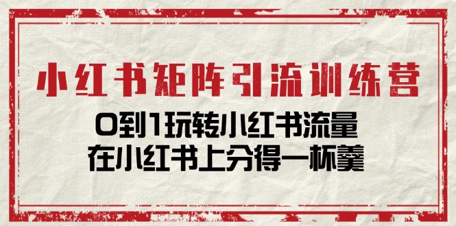图片[1]-【2024.07.07】小红书矩阵引流训练营：0到1玩转小红书流量，在小红书上分得一杯羹-14节课百度网盘免费下载-芽米宝库