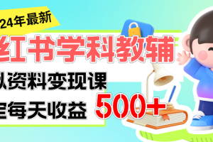 【2024.07.06】稳定轻松日赚500+ 小红书学科教辅 细水长流的闷声发财项目百度网盘免费下载-芽米宝库